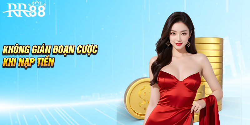 Không gián đoạn cược khi nạp tiền
