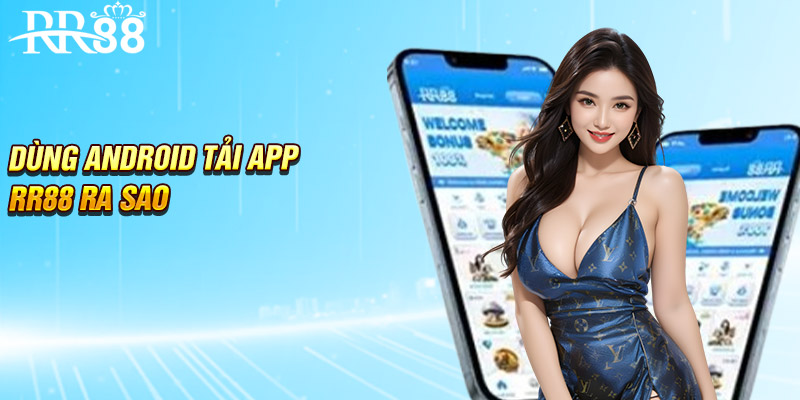 Dùng Android tải app RR88 ra sao