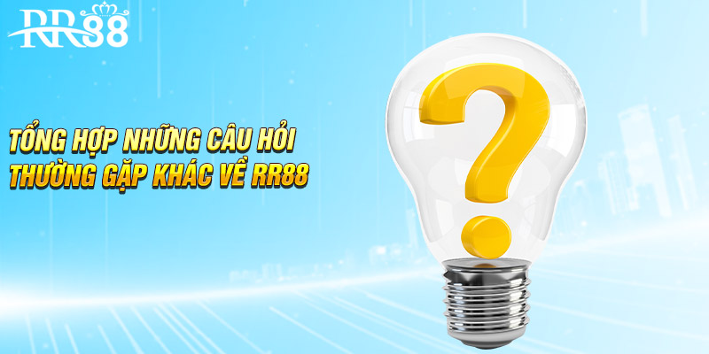 Tổng hợp những câu hỏi thường gặp khác về RR88