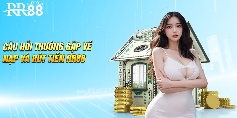 Câu hỏi thường gặp về nạp và rút tiền RR88