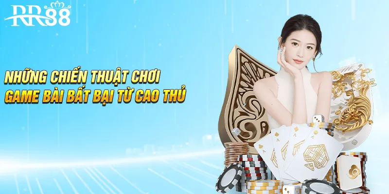 Những chiến thuật chơi game bài bất bại từ cao thủ
