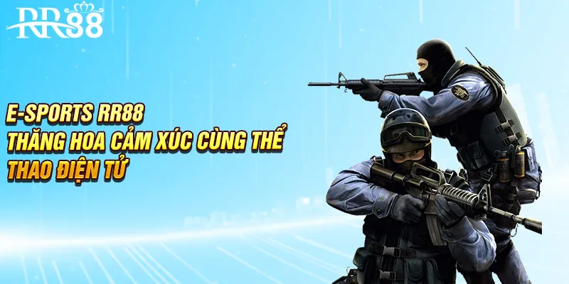 E-sports RR88 - Vui Trọn Cảm Xúc Cùng Thể Thao Điện Tử