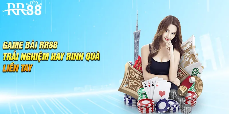 Chơi Game Bài RR88 - Trải Nghiệm Hay Rinh Quà Liền Tay