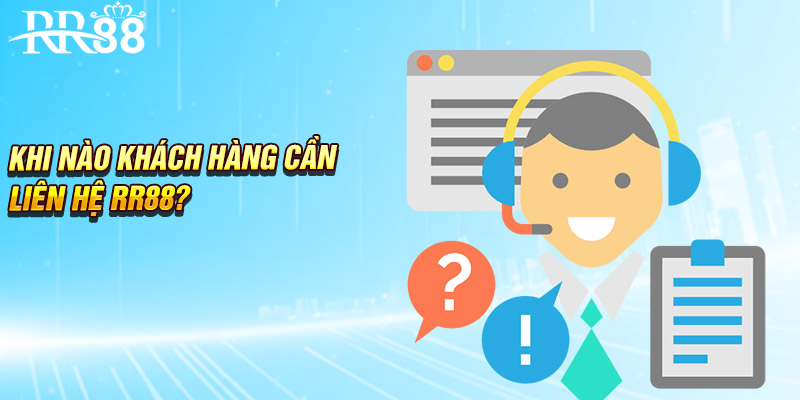Khi nào khách hàng cần liên hệ RR88?