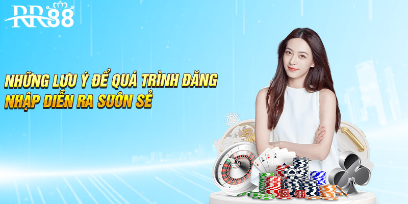 Những lưu ý để quá trình đăng nhập diễn ra suôn sẻ