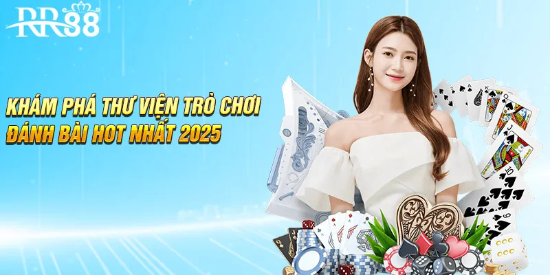 Khám phá thư viện trò chơi đánh bài hot nhất 2025