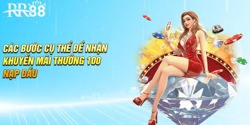 Các bước cụ thể để nhận khuyến mãi thưởng 100 nạp đầu