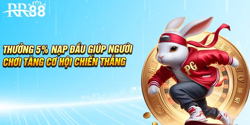 Thưởng 5% nạp đầu giúp người chơi tăng cơ hội chiến thắng