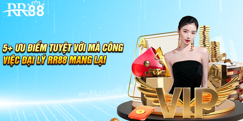 5+ ưu điểm tuyệt vời mà công việc đại lý RR88 mang lại
